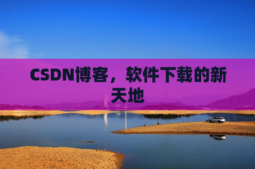CSDN博客，软件下载的新天地